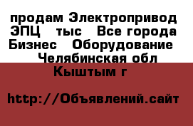 продам Электропривод ЭПЦ-10тыс - Все города Бизнес » Оборудование   . Челябинская обл.,Кыштым г.